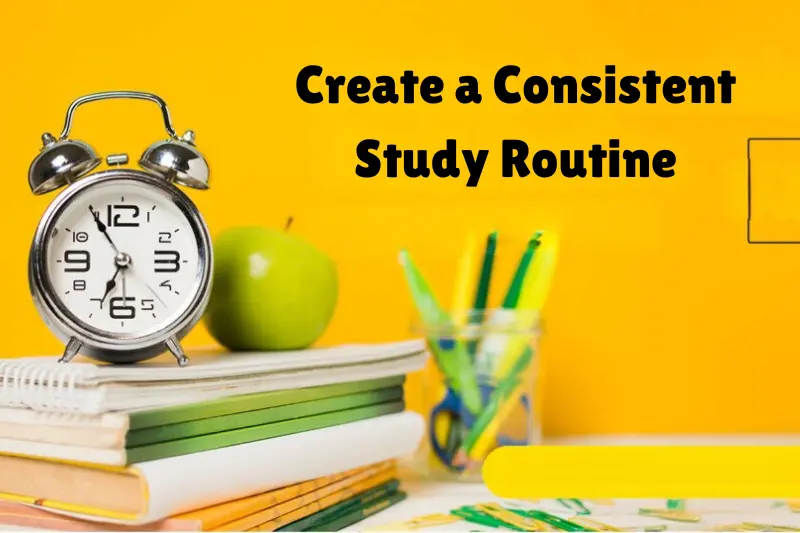 create a consistent study routine