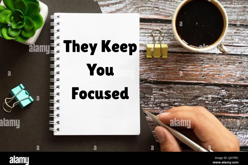 they keep you focused
