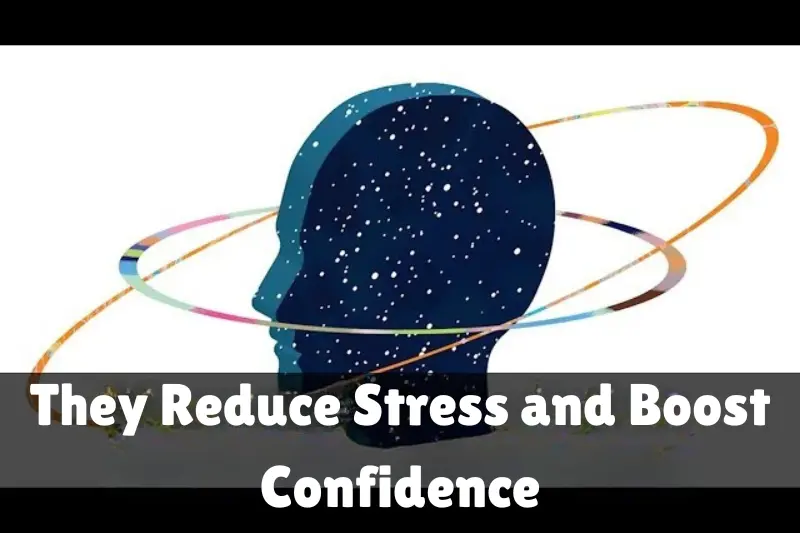 they reduce stress and boost confidence